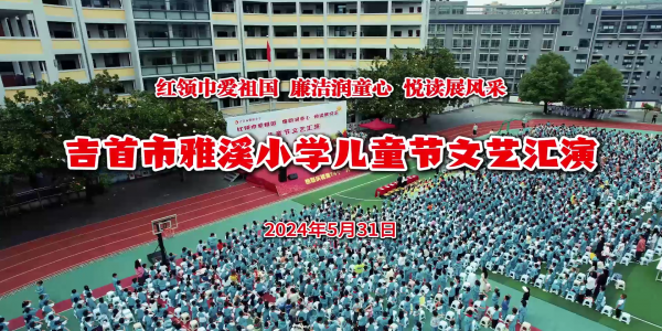 2024吉首雅溪小学儿童节文艺汇演